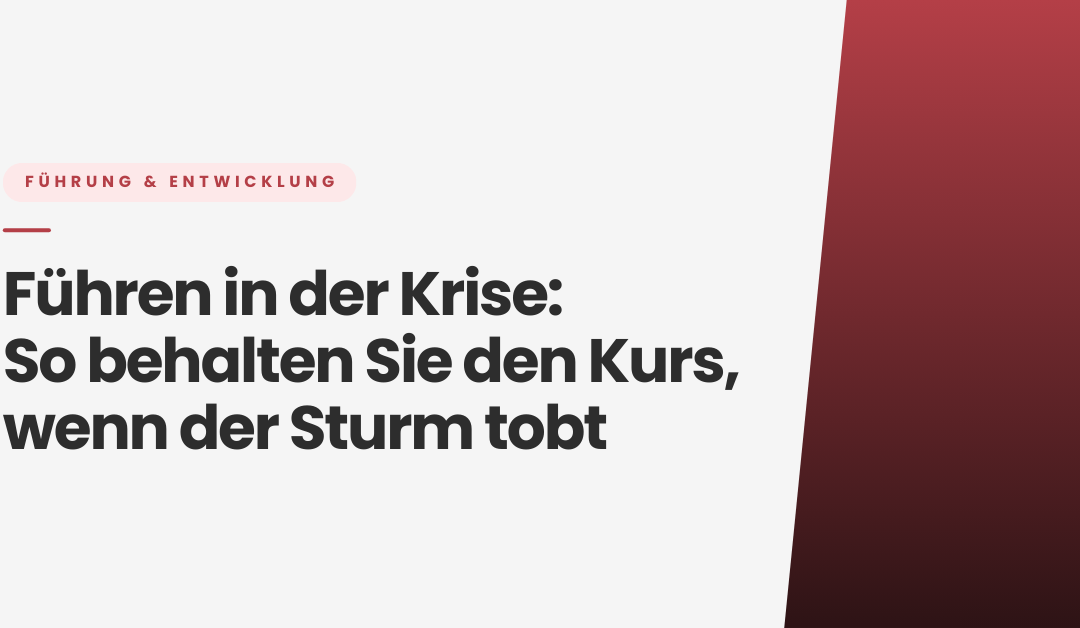 Führen in der Krise – So behalten Sie den Kurs auch wenn es Stürmt