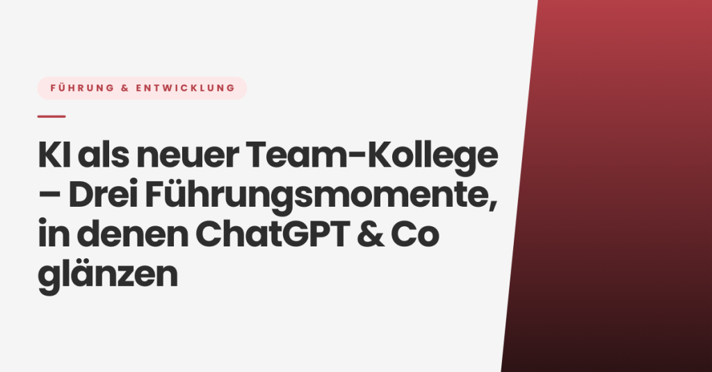 KI als neuer Teamkollege – Drei Führungsmomente in denen ChatGPT und Co glänzen