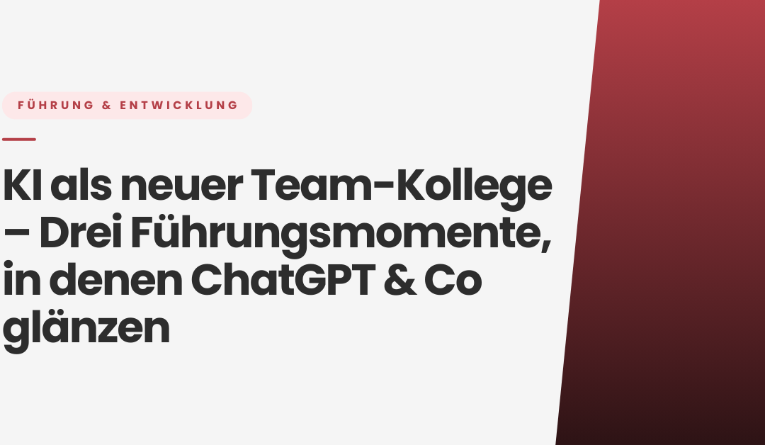 KI als neuer Teamkollege – Drei Führungsmomente in denen ChatGPT und Co glänzen